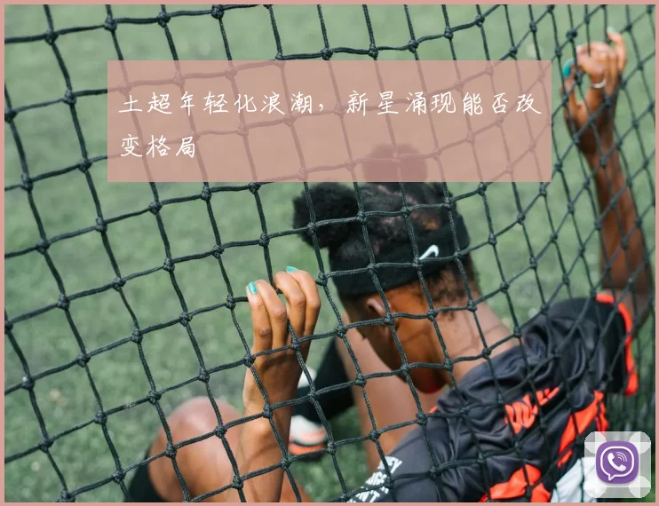 土超年轻化浪潮，新星涌现能否改变格局