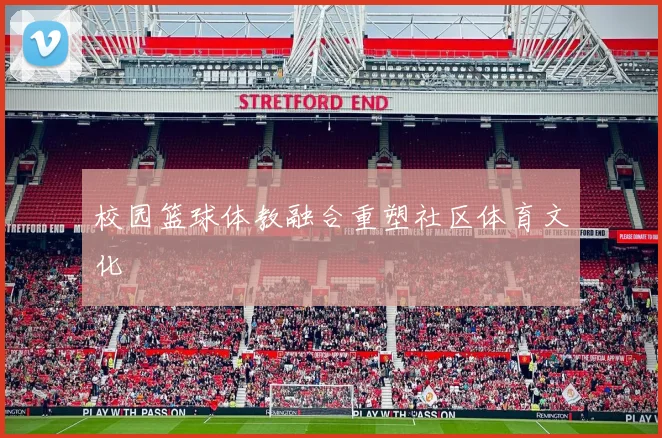 校园篮球体教融合重塑社区体育文化